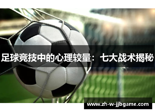 足球竞技中的心理较量:七大战术揭秘 足球竞技中的心理较量:七大战术揭秘