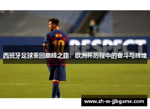 西班牙足球重回巅峰之路：欧洲杯历程中的奋斗与辉煌