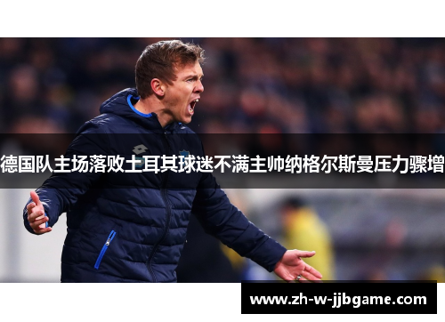 德国队主场落败土耳其球迷不满主帅纳格尔斯曼压力骤增